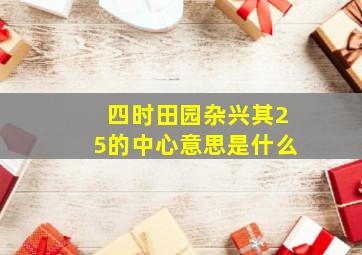 四时田园杂兴其25的中心意思是什么