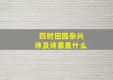 四时田园杂兴诗及诗意是什么