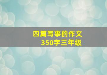 四篇写事的作文350字三年级