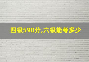 四级590分,六级能考多少