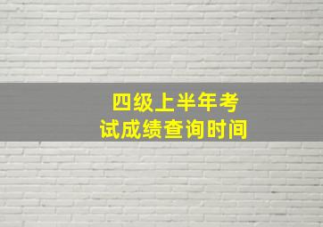 四级上半年考试成绩查询时间