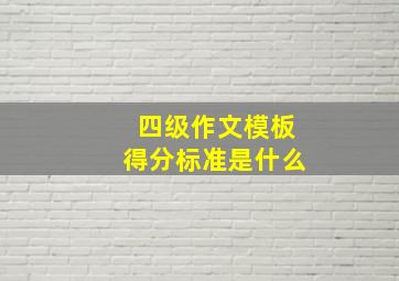 四级作文模板得分标准是什么