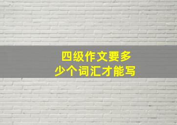 四级作文要多少个词汇才能写