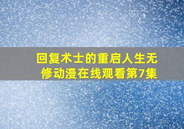 回复术士的重启人生无修动漫在线观看第7集