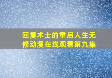 回复术士的重启人生无修动漫在线观看第九集