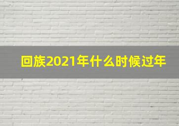 回族2021年什么时候过年