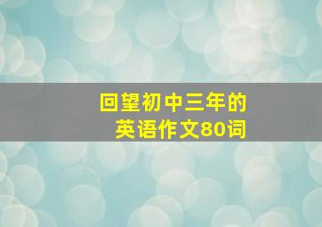 回望初中三年的英语作文80词