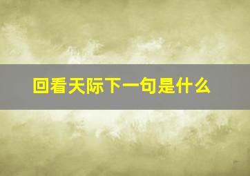 回看天际下一句是什么