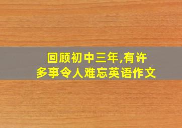 回顾初中三年,有许多事令人难忘英语作文