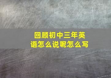 回顾初中三年英语怎么说呢怎么写