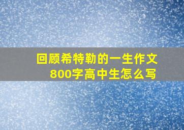 回顾希特勒的一生作文800字高中生怎么写