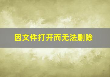 因文件打开而无法删除