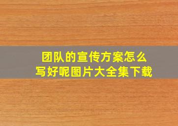 团队的宣传方案怎么写好呢图片大全集下载