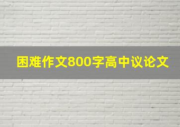 困难作文800字高中议论文