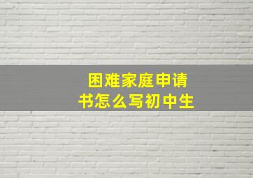 困难家庭申请书怎么写初中生