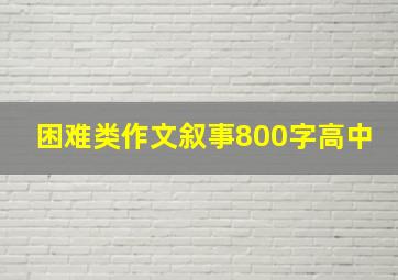 困难类作文叙事800字高中