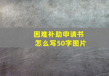 困难补助申请书怎么写50字图片