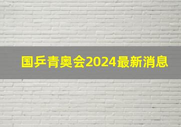 国乒青奥会2024最新消息