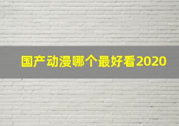 国产动漫哪个最好看2020