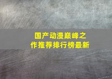 国产动漫巅峰之作推荐排行榜最新