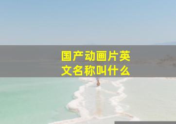 国产动画片英文名称叫什么