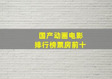 国产动画电影排行榜票房前十