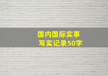 国内国际实事写实记录50字