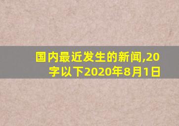 国内最近发生的新闻,20字以下2020年8月1日