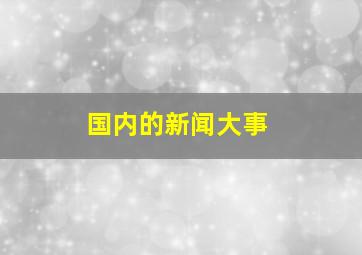 国内的新闻大事