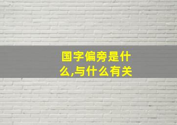 国字偏旁是什么,与什么有关