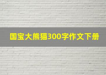 国宝大熊猫300字作文下册