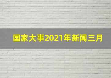 国家大事2021年新闻三月