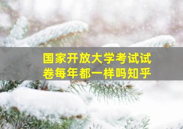 国家开放大学考试试卷每年都一样吗知乎