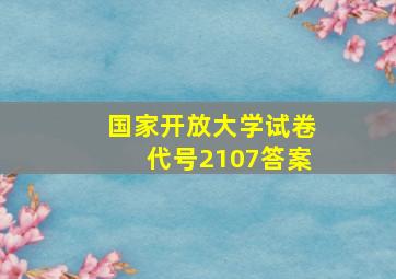 国家开放大学试卷代号2107答案