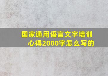 国家通用语言文字培训心得2000字怎么写的