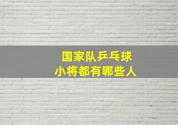 国家队乒乓球小将都有哪些人