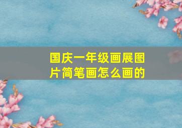 国庆一年级画展图片简笔画怎么画的