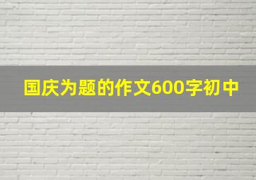 国庆为题的作文600字初中