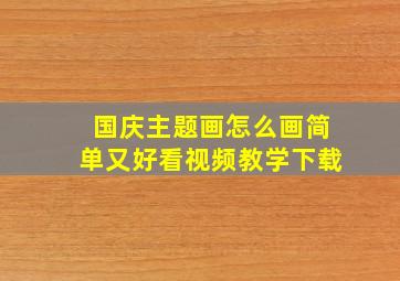 国庆主题画怎么画简单又好看视频教学下载