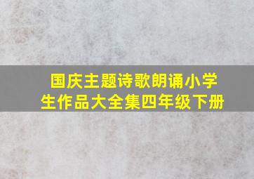 国庆主题诗歌朗诵小学生作品大全集四年级下册