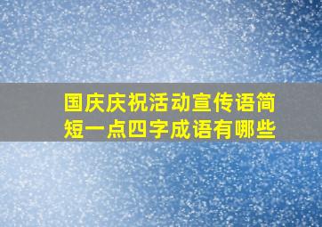 国庆庆祝活动宣传语简短一点四字成语有哪些