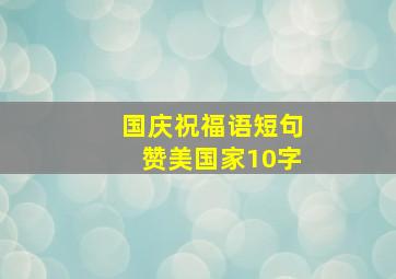 国庆祝福语短句赞美国家10字