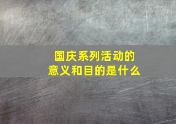 国庆系列活动的意义和目的是什么