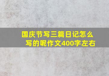 国庆节写三篇日记怎么写的呢作文400字左右