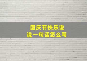 国庆节快乐说说一句话怎么写