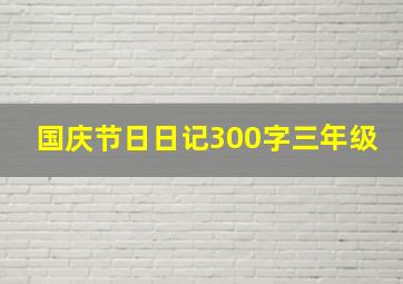 国庆节日日记300字三年级