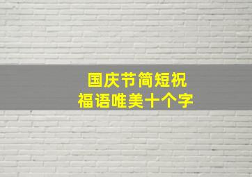 国庆节简短祝福语唯美十个字