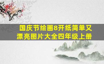 国庆节绘画8开纸简单又漂亮图片大全四年级上册