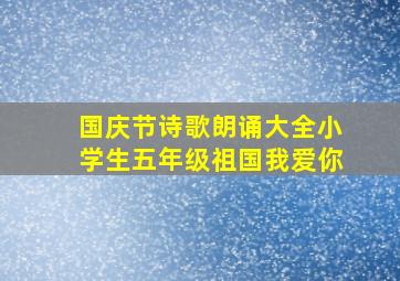 国庆节诗歌朗诵大全小学生五年级祖国我爱你