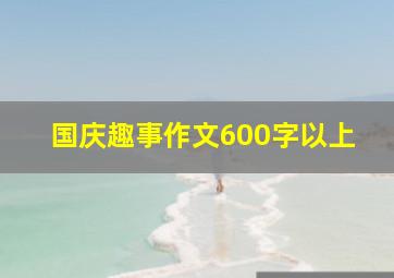 国庆趣事作文600字以上